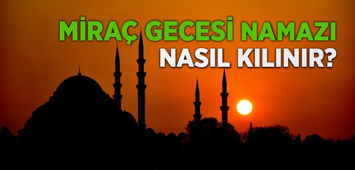 Miraç gecesi namazı nasıl kılınır?